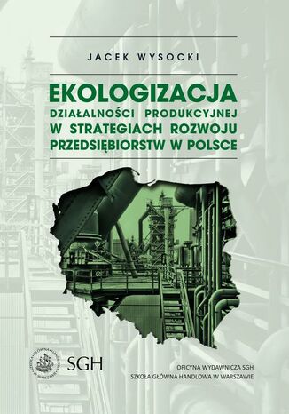 Ekologizacja dziaalnoci produkcyjnej w strategiach rozwoju przedsibiorstw w Polsce Jacek Wysocki - okadka ebooka