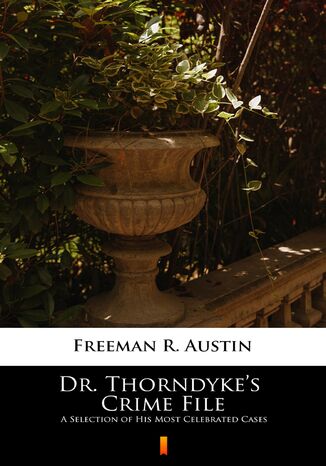 Dr. Thorndykes Crime File. A Selection of His Most Celebrated Cases R. Austin Freeman - okadka ebooka