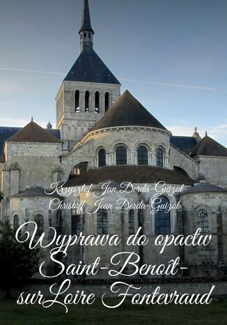 Wyprawa doopactw Saint-Benot-sur-Loire Fontevraud, Notre-Dame de Fontgombault iMontmajour Krzysztof Derda-Guizot - okadka ebooka