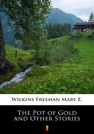 The Pot of Gold and Other Stories Mary E. Wilkins Freeman - okadka ebooka