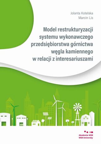 Model restrukturyzacji systemu wykonawczego przedsiębiorstwa górnictwa węgla kamiennego w relacji z interesariuszami Marcin Lis, Jolanta Kotelska - okładka ebooka
