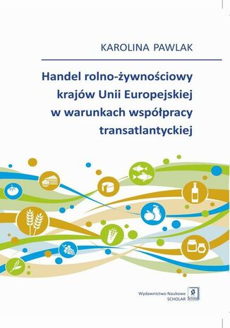 Handel rolno-ywnociowy krajw Unii Europejskiej w warunkach wsppracy transatlantyckiej Karolina Pawlak - okadka ebooka
