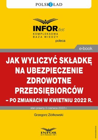 Jak wyliczyć składkę na ubezpieczenie zdrowotne przedsiębiorców  po zmianach w kwietniu 2022 r Grzegorz Ziółkowski - okładka ebooka