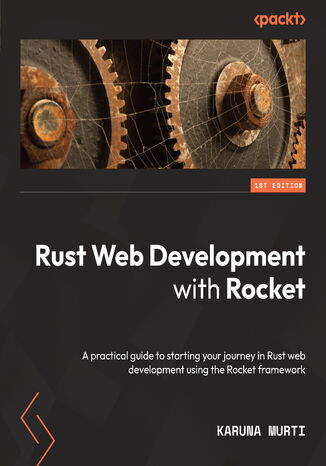 Okładka:Rust Web Development with Rocket. A practical guide to starting your journey in Rust web development using the Rocket framework 