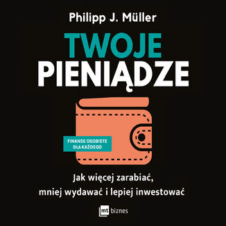 Twoje pieniądze. Jak więcej zarabiać, mniej wydawać i lepiej inwestować Philipp J. Müller - okładka audiobooka MP3