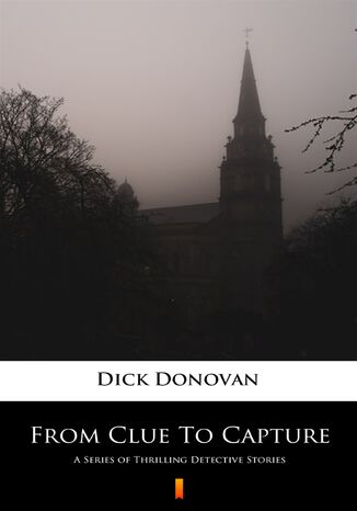From Clue To Capture. A Series of Thrilling Detective Stories Dick Donovan - okadka audiobooka MP3