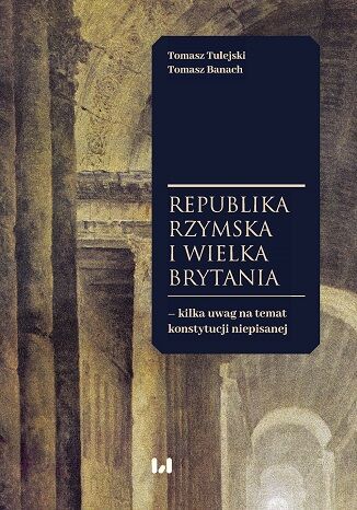Okładka:Republika Rzymska i Wielka Brytania - kilka uwag na temat konstytucji niepisanej 