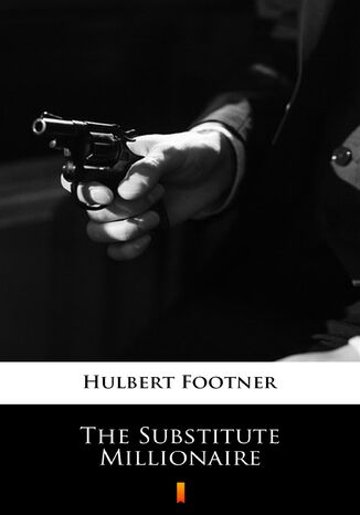 The Substitute Millionaire Hulbert Footner - okadka ebooka