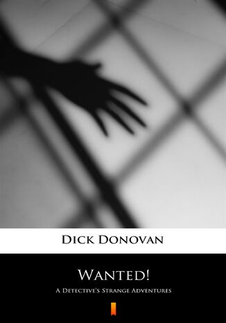 Wanted!. A Detectives Strange Adventures Dick Donovan - okadka ebooka