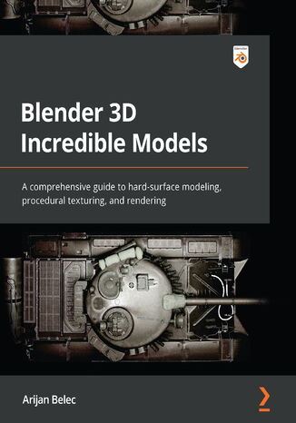 Blender 3D Incredible Models. A comprehensive guide to hard-surface modeling, procedural texturing, and rendering Arijan Belec - okładka książki