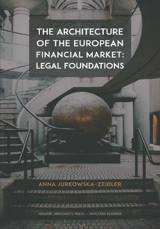 The Architecture of the European Financial Market: Legal Foundations Anna Jurkowska-Zeidler - okadka ebooka