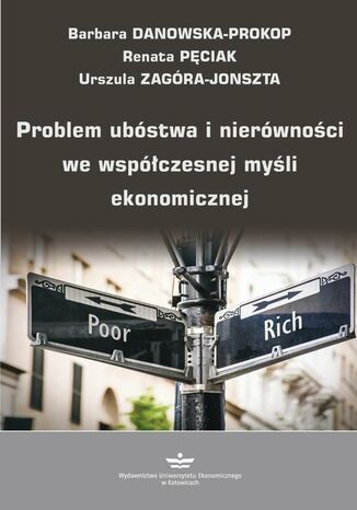 Problem ubóstwa i nierówności we współczesnej myśli ekonomicznej Barbara Danowska-Prokop, Renata Pęciak, Urszula Zagóra-Jonszta - okładka książki
