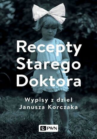 Recepty Starego Doktora. Wypisy z dzie Janusza Korczaka Agnieszka Zgrzywa - okadka audiobooka MP3