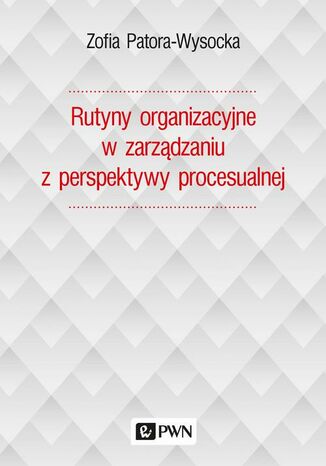Rutyny organizacyjne w zarządzaniu z perspektywy procesualnej