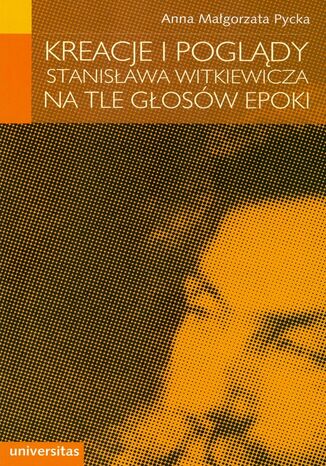 Kreacje i pogldy Stanisawa Witkiewicza na tle gosw epoki Anna Magorzata Pycka - okadka ebooka