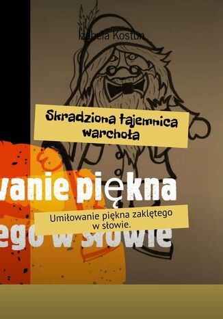 Skradziona tajemnica warchoła. Umiłowanie piękna zaklętego w słowie
