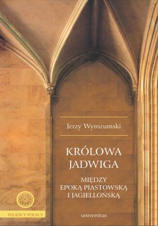 Krlowa Jadwiga. Midzy epok piastowsk i jagiellosk Jerzy Wyrozumski - okadka ebooka