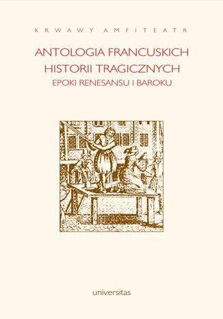 Krwawy amfiteatr. Antologia francuskich historii tragicznych epoki renesansu i baroku Barbara Marczuk - okadka ebooka