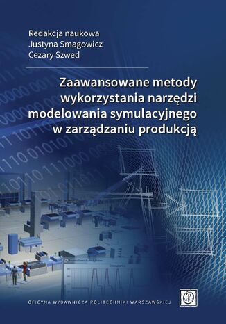 Zaawansowane metody wykorzystania narzędzi modelowania symulacyjnego w zarządzaniu produkcją Justyna Smagowicz, Cezary szwed - okładka ebooka