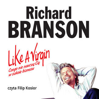 Like a Virgin. Czego nie nauczą Cię w szkole biznesu Sir Richard Branson - okładka książki