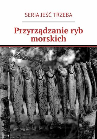 Przyrzdzanie ryb morskich SERIA JE TRZEBA - okadka audiobooks CD