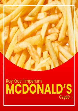 Ray Kroc i imperium McDonald's. Cz 1. Od przedstawiciela handlowego do milionera Justyna Jaciuk, Kinga Kosecka - okadka ebooka