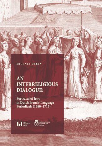 An Interreligious Dialogue: Portrayal of Jews in Dutch French-Language Periodicals (1680-1715) Michael Green - okadka audiobooks CD
