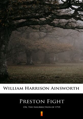 Preston Fight. Or, The Insurrection of 1715 William Harrison Ainsworth - okadka ebooka