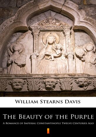 The Beauty of the Purple. A Romance of Imperial Constantinople Twelve Centuries Ago William Stearns Davis - okadka ebooka
