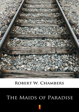 The Maids of Paradise Robert W. Chambers - okładka ebooka