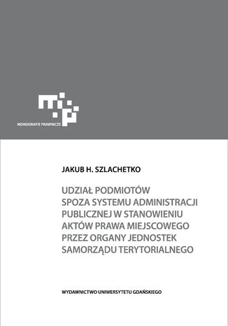 Udzia podmiotw spoza systemu administracji publicznej w stanowieniu aktw prawa miejscowego Jakub H. Szlachetko - okadka ebooka
