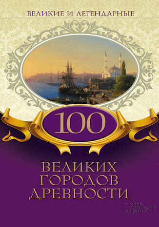Великие и легендарные. 100 великих городов древности грукова роботае - okadka audiobooks CD