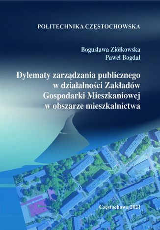 Dylematy zarzdzania publicznego w dziaalnoci Zakadw Gospodarki Mieszkaniowej w obszarze mieszkalnictwa Bogusawa Zikowska, Pawe Bogda - okadka ebooka