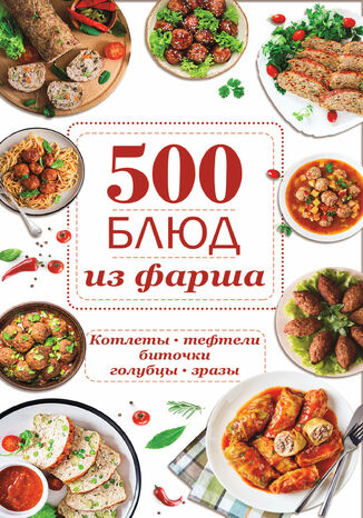 500 блюд из фарша. Котлеты, тефтели, биточки, голубцы, зразы грукова роботае - okadka ebooka