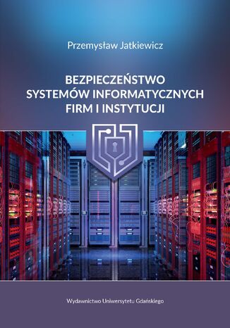 Bezpieczeństwo systemów informatycznych firm i instytucji Przemysław Jatkiewicz - okładka książki