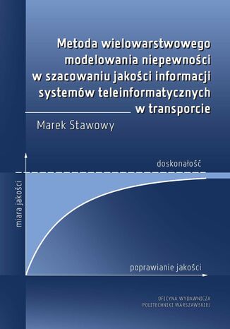 Metoda wielowarstwowego modelowania niepewnoci w szacowaniu jakoci informacji systemw teleinformatycznych w transporcie Marek Stawowy - okadka ebooka