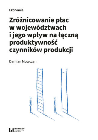 Zróżnicowanie płac w województwach i jego wpływ na łączną produktywność czynników produkcji  Damian Mowczan - okładka ebooka