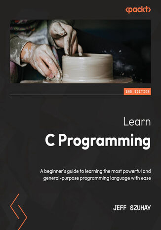 Learn C Programming. A beginner's guide to learning the most powerful and general-purpose programming language with ease - Second Edition Jeff Szuhay - okadka ebooka