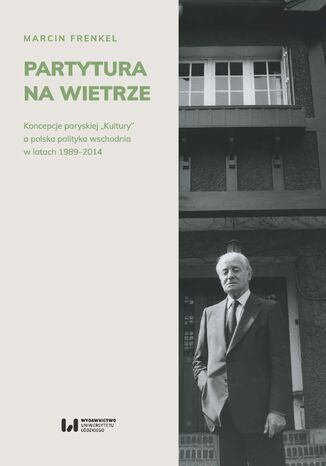 Okładka:Partytura na wietrze. Koncepcje paryskiej "Kultury" a polska polityka wschodnia w latach 1989-2014 