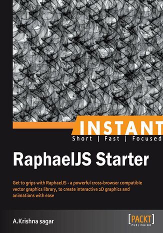 Okładka:Instant RaphaelJS Starter. Get to grips with RaphaelJS - a powerful cross-browser compatible vector graphics library, to create interactive 2D graphics and animations with ease 