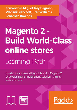 Magento 2 - Build World-Class online stores. Create  rich and compelling solutions for Magento 2 by developing and implementing solutions, themes, and extensions Fernando J Miguel, Ray Bogman, Vladimir Kerkhoff, Bret Williams, Jonathan Bownds - okadka ebooka