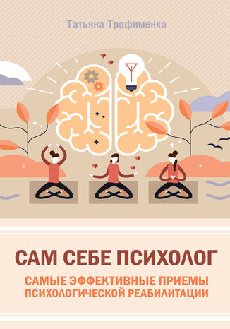 Сам себе психолог. Самые эффективные приемы психологической реабилитации
