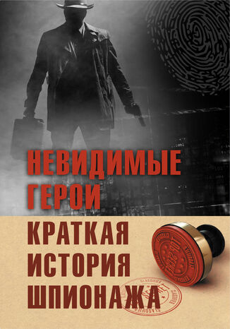 Невидимые герои. Краткая история шпионажа