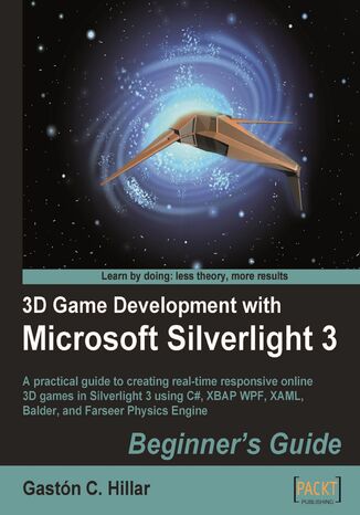 Okładka:3D Game Development with Microsoft Silverlight 3: Beginner's Guide. A practical guide to creating real-time responsive online 3D games in Silverlight 3 using C#, XBAP WPF, XAML, Balder, and Farseer Physics Engine 