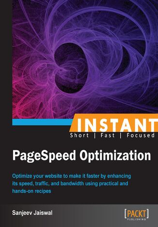 Okładka:Instant PageSpeed Optimization. Optimize your website to make it faster by enhancing its speed, traffic, and bandwidth using practical and hands-on recipes 