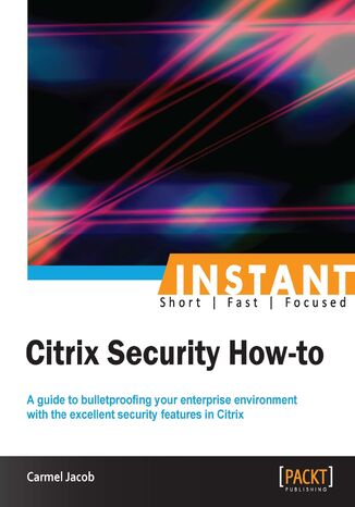 Instant Citrix Security How-to. A guide to bulletproofing your enterprise environment with the excellent security features in Citrix Carmel Jacob - okadka audiobooks CD