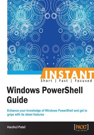 Instant Windows PowerShell Guide. Enhance your knowledge of Windows PowerShell and get to grips with its latest features Harshul Patel - okadka audiobooks CD
