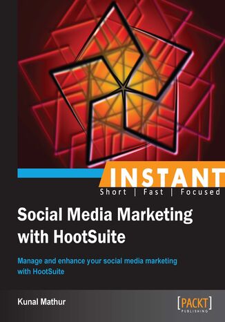 Instant Social Media Marketing with HootSuite. Manage and enhance your social media marketing with HootSuite Kunal Mathur - okadka ksiki