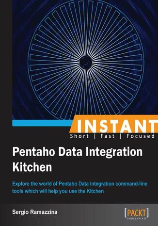 Okładka:Instant Pentaho Data Integration Kitchen. Explore the world of Pentaho Data Integration command-line tools which will help you use the Kitchen 