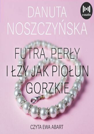 Futra, perły i łzy jak piołun gorzkie Danuta Noszczyńska - okładka ebooka